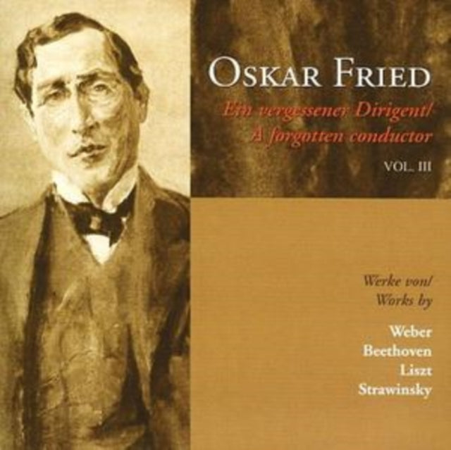 Oskar Fried: A Forgotten Conductor, Vol. Iii